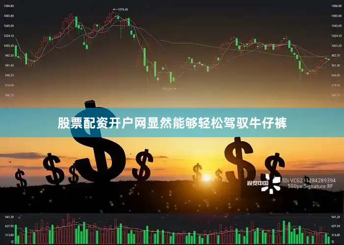 股票配资开户网显然能够轻松驾驭牛仔裤